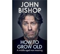 How to Grow Old by John Bishop Unknown (Auteur)