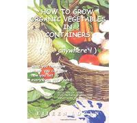 How To Grow Organic Vegetables In Containers ( Anywhere!)