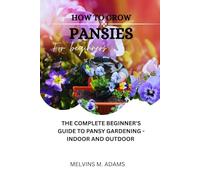 How to grow pansies for beginners: The Complete Beginner’s Guide to Pansy Gardening-Indoors and Outdoors