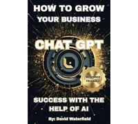 How To Grow Your Business: With Chat GPT, A Practical Guide to More Sales and Smarter Work, Real Excersises, Prompts To Use, Binner Friendly, Know How To Book