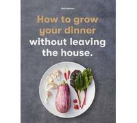 How To Grow Your Dinner Without Leaving The House