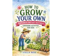 How To Grow Your Own Fun Flowers and Easy Vegetables: Gardening Activities for Kids