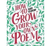 How to Grow Your Own Poem by Kate Clanchy Kate Clanchy (Auteur)