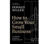 How to Grow Your Small Business by Donald Miller Donald Miller (Auteur)