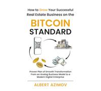 How to Grow Your Successful Real Estate Business on the Bitcoin Standard: Proven Plan of Smooth Transformation from an Analog Business Model to a Modern Digital Enterprise