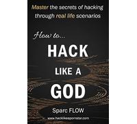 How to Hack Like a GOD: Master the secrets of Hacking through real life scenarios