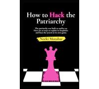 How to Hack the Patriarchy: The patriarchy was built to outlive us. Here are 20 ways to find its blind spots, exploit its loopholes, and beat the system at its own game.