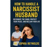 How to Handle a Narcissist Husband: Recognize the Signs, Protect Your Peace, and Reclaim Your Life