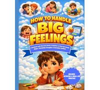 How to Handle Big Feelings Workbook for Kids Ages 7-10 A Workbook with Real-Life Stories & Activities to Help Kids Handle Anger, Friendship Struggles, and Everyday Conflicts