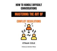 How to Handle Difficult Conversations: Mastering the Art of Conflict Resolution