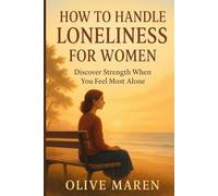 How to Handle Loneliness for Women: Discover strength when you feel most alone.