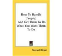 How to Handle People: And Get Them to Do What You Want Them to Do Droke, Maxwell (Auteur)