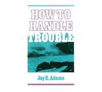 How to Handle Trouble Jay E. Adams (Auteur)