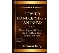 How to Handle Wife's Tantrums: How to Respond with Patience, Clarity, and Love When Emotions Run High