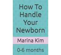 How To Handle Your Newborn: 0-6 months