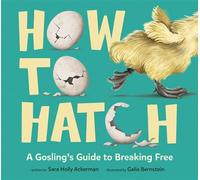 How to Hatch A Gosling's Guide to Breaking Free - Sara Holly Ackerman - Knopf Books for Young Readers - ebook (ePub) - Livre