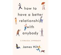How to Have a Better Relationship With Anybody: A Biblical Approach