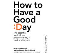 How To Have A Good Day: The Essential Toolkit for a Productive Day at Work and Beyond