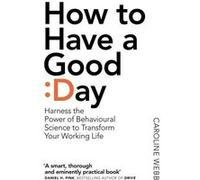 How to have a good day : think bigger, feel better, and transform your working life Caroline Webb (Auteur)