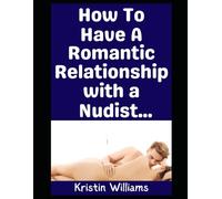 How To Have a Romantic Relationship with a Nudist: Here’s How To Date Someone Who’s A Nudist When You’re Not A Nudist Yourself