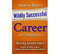 How to Have a Wildly Successful Career in Compliance