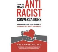 How to Have Antiracist Conversations by Roxy Manning Roxy Manning (Auteur)
