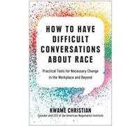 How to Have Difficult Conversations About Race by Kwame Christian Kwame Christian (Auteur)