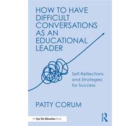 How to Have Difficult Conversations as an Educational Leader Self-Reflections and Strategies for Success - Patty Corum - Routledge - ebook (ePub) - Livre