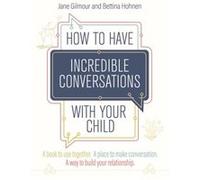 How to Have Incredible Conversations with your Child by Bettina Hohnen Bettina Hohnen (Auteur)