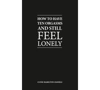 How to Have Ten Orgasms and Still Feel Lonely: Notes on sex, saturation, and the quiet architecture of loneliness.