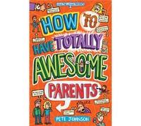 How to Have Totally Awesome Parents Pete Johnson (Auteur)