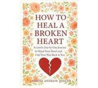 How to Heal a Broken Heart:: A Gentle Day-by-Day Journal to Mend Your Heart and Find Your Way Back to You