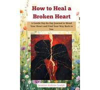 How to Heal a Broken Heart:: A Gentle Day-by-Day Journal to Mend Your Heart and Find Your Way Back to You
