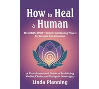 How to Heal a Human: The GLOBALAVIDA™ Process for Self-Healing, Emotional Freedom, and Spiritual Awakening