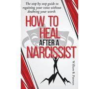 How to Heal After a Narcissist: The Step-by-Step Guide to Regaining Your Voice Without Doubting Your Worth
