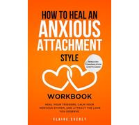 How to Heal an Anxious Attachment Style Workbook: 25 Practices for Overthinkers and Deep Feelers to Stop Chasing Love, Start Trusting Themselves, and Build the Secure Connection They’ve Always Craved