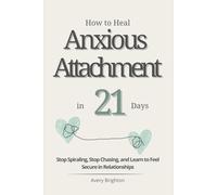 How to Heal Anxious Attachment in 21 Days: Stop Spiraling, Stop Chasing, and Learn to Feel Secure in Relationships