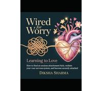 How to Heal Anxious Attachment Style: Wired for Worry, Learning to Love: How to Heal Anxious Attachment Style, Reclaim Your Nervous Syst