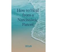 How to Heal from a Narcissistic Parent: A 60-Day Guided Journal for Healing, Self-Discovery, and Healthy