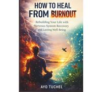 HOW TO HEAL FROM BURNOUT: Rebuilding Your Life with Nervous-System Recovery and Lasting Well-Being