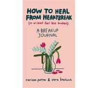 How to Heal from Heartbreak or at Least Feel Less Broken - Vera Kachouh - Little Brown Book Group - Livre en Anglais - Hardback Vera KachouhVera Kachouh (Auteur)