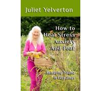 How to Heal Stress, Anxiety and Fear.: Releasing Trauma in Easy Steps.