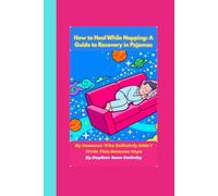 How to Heal While Napping: A Guide to Recovery in Pajamas: By Someone Who Definitely Didn't Write This Between Naps