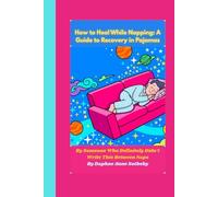 How to Heal While Napping: A Guide to Recovery in Pajamas: By Someone Who Definitely Didn't Write This Between Naps