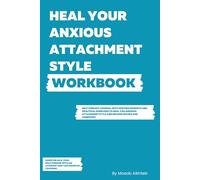 How To Heal Your Anxious Attachment Style Workbook: Self Therapy Journal With Writing Prompts And Practical Exercises To Heal You Anxious Attachment Style And Become Secure And Confident