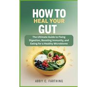 How to Heal Your Gut: The Ultimate Guide to Fixing Digestion, Boosting Immunity, and Eating for a Healthy Microbiome.