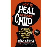 How to Heal Your Inner Child: Overcome Past Trauma and Childhood Emotional Neglect