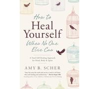 How to Heal Yourself When No One Else Can: A Total Self-Healing Approach for Mind, Body, and Spirit