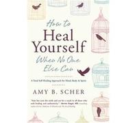 How to Heal Yourself When No One Else Can by Amy B. Scher Amy B Scher, (Auteur)