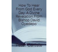 How To Hear From God Every Day: A Divine Revelation From Bishop David Oyedepo